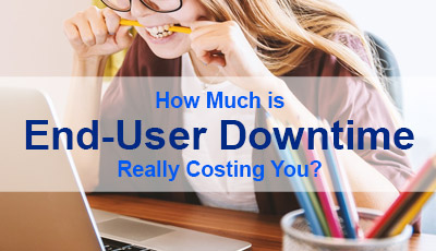 Is End-user Downtime Really Costing You and Your Business